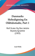 Danmarks Heltedigtning En Oldtidsstudie, Part 1: Rolf Krake Og Den Aeldre Skjoldungraekke (1903)