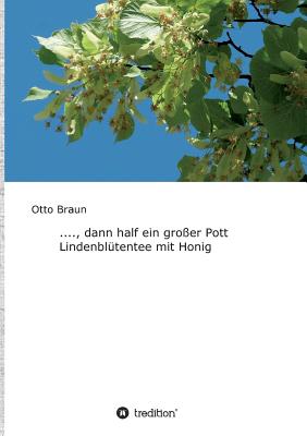 ...., dann half ein groer Pott Lindenbltentee mit Honig - Braun, Otto