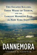 Dannemora: Two Escaped Killers, Three Weeks of Terror, and the Largest Manhunt Ever in New York State