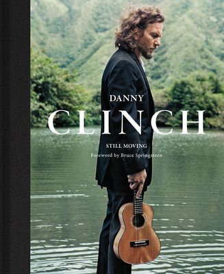 Danny Clinch: Still Moving - Clinch, Danny, and Springsteen, Bruce (Foreword by)