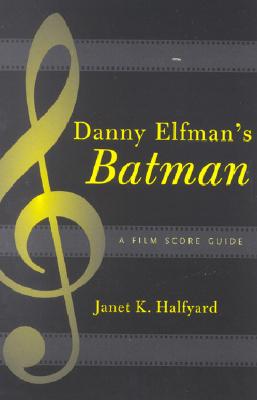 Danny Elfman's Batman: A Film Score Guide - Halfyard, Janet K