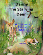 Danny the Starving Deer: Danny Was an Orphan Deer.