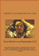 Dano Moral E Sua Repara??o Civil: Teoria Geral - Evolu??o Hist?rica - Direito Comparado - Danos Morais No Direito Brasileiro - Repara??o Civil Do Dano Moral