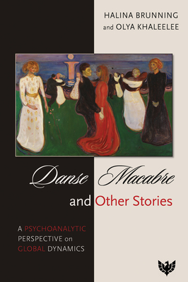 Danse Macabre and Other Stories: A Psychoanalytic Perspective on Global Dynamics - Brunning, Halina, and Khaleelee, Olya