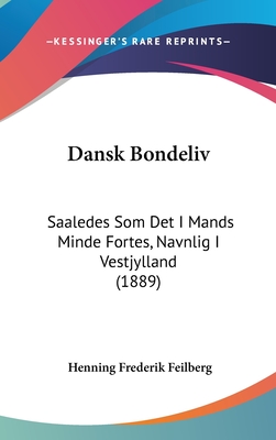 Dansk Bondeliv: Saaledes SOM Det I Mands Minde Fortes, Navnlig I Vestjylland (1889) - Feilberg, Henning Frederik