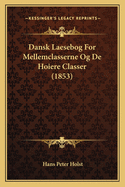 Dansk Laesebog For Mellemclasserne Og De Hoiere Classer (1853)