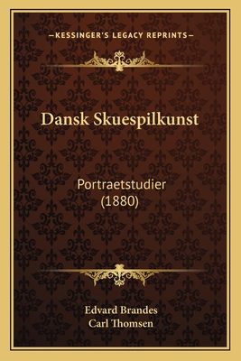 Dansk Skuespilkunst: Portraetstudier (1880) - Brandes, Edvard, and Thomsen, Carl