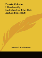 Danske Colonier I Flandern Og Nederlandene I Det 10de Aarhundrede (1878) - Steenstrup, Johannes C H R