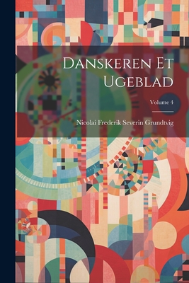 Danskeren Et Ugeblad; Volume 4 - Grundtvig, Nicolai Frederik Severin