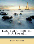 Dante Alighieri [Ed. by A. Rubbi]....