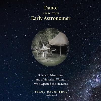 Dante and the Early Astronomer: Science, Adventure, and a Victorian Woman Who Opened the Heavens - Daugherty, Tracy, and Stifel, David (Read by)