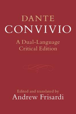 Dante: Convivio: A Dual-Language Critical Edition - Alighieri, Dante, and Frisardi, Andrew (Edited and translated by)