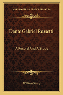 Dante Gabriel Rossetti: A Record And A Study