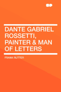 Dante Gabriel Rossetti, Painter & Man of Letters