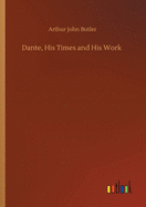 Dante, His Times and His Work