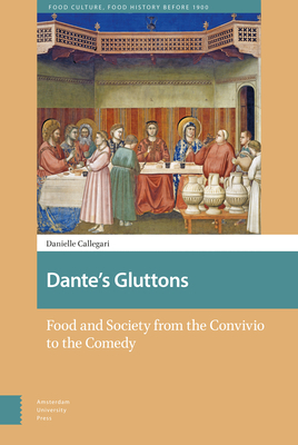 Dante's Gluttons: Food and Society from the Convivio to the Comedy - Callegari, Danielle