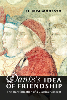 Dante's Idea of Friendship: The Transformation of a Classical Concept - Modesto, Filippa