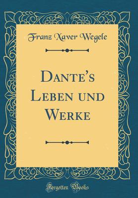 Dante's Leben Und Werke (Classic Reprint) - Wegele, Franz Xaver