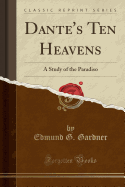 Dante's Ten Heavens: A Study of the Paradiso (Classic Reprint)