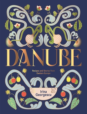 Danube: Recipes and Stories from Eastern Europe - Georgescu, Irina