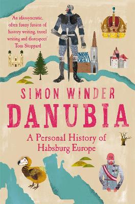 Danubia: A Personal History of Habsburg Europe - Winder, Simon