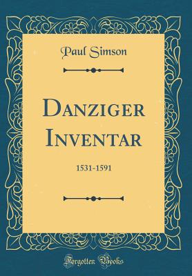 Danziger Inventar: 1531-1591 (Classic Reprint) - Simson, Paul