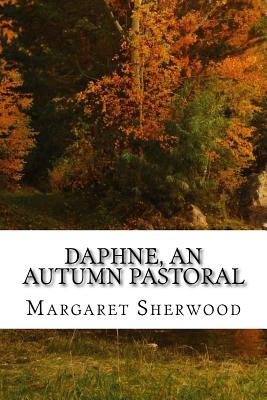 Daphne, An Autumn Pastoral: (Margaret Sherwood Classics Collection) - Sherwood, Margaret