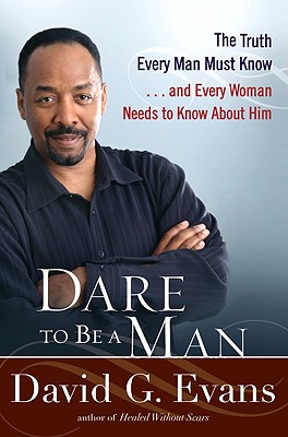 Dare to Be a Man: The Truth Every Man Must Know... and Every Woman Needs to Know about Him - Evans, David G, Bishop