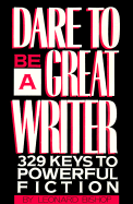Dare to Be Great Writer: 329 Keys to Powerful Fiction