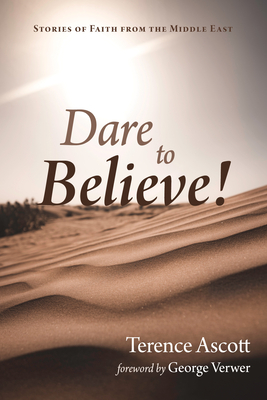 Dare to Believe!: Stories of Faith from the Middle East - Ascott, Terence, and Verwer, George (Foreword by)