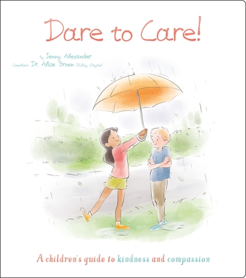 Dare to Care!: A Children's Guide to Kindness and Compassion - Alexander, Jenny, and Brown, Alice, Dr. (Contributions by)