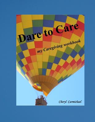 Dare to Care: My Caregiving Workbook - Carmichael, Cheryl