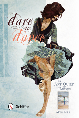 Dare to Dance: An Art Quilt Challenge - Kerr, Mary