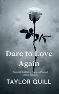 Dare To Love Again: Poems of Resilience, Hope, and Second Chance Romance