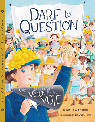 Dare to Question: Carrie Chapman Catt's Voice for the Vote - Stirling, Jasmine