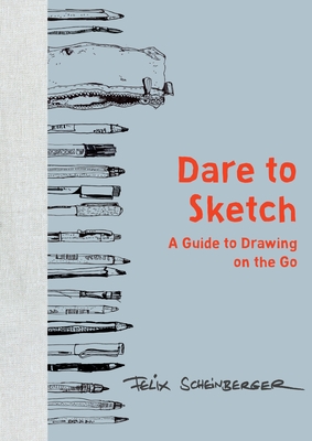 Dare to Sketch: A Guide to Drawing on the Go - Scheinberger, Felix