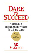 Dare to Succeed: A Treasury of Inspiration and Wisdom for Life and Career