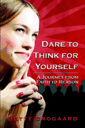 Dare to Think for Yourself: A Journey from Faith to Reason