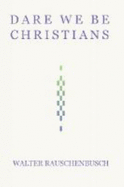 Dare We Be Christians? - Rauschenbusch, Walter, and Post, Stephen, PhD (Foreword by), and Post, Stephen Garrard, PhD (Adapted by)