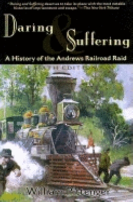 Daring and Suffering: A History of the Andrews Railroad Raid - Pittenger, William, Lieut., and Bogle, James G, Col. (Introduction by)