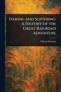 Daring and Suffering: A History of the Great Railroad Adventure