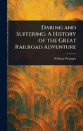 Daring and Suffering: A History of the Great Railroad Adventure