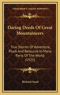 Daring Deeds of Great Mountaineers: True Stories of Adventure, Pluck and Resource in Many Parts of T