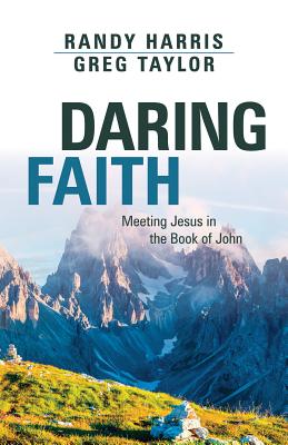 Daring Faith: Meeting Jesus in the Book of John - Harris, Randy, and Taylor, Greg