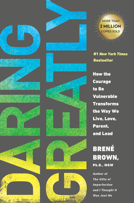 Daring Greatly: How the Courage to Be Vulnerable Transforms the Way We Live, Love, Parent, and Lead - Brown, Bren