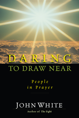 Daring to Draw Near: People in Prayer - White, John