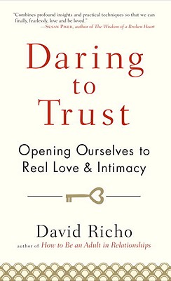 Daring to Trust: Opening Ourselves to Real Love and Intimacy - Richo, David