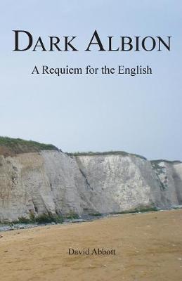 Dark Albion: A Requiem for the English - Abbott, David