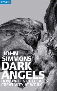 Dark Angels: How Writing Releases Creativity at Work - Simmons, John