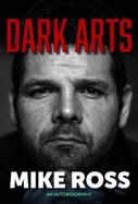 Dark Arts: Mike Ross: An Autobiography